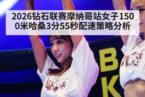 2026钻石联赛摩纳哥站女子1500米哈桑3分55秒配速策略分析